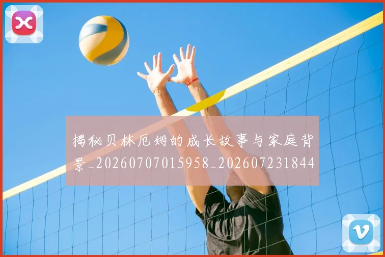 揭秘贝林厄姆的成长故事与家庭背景_20260707015958_20260723184413